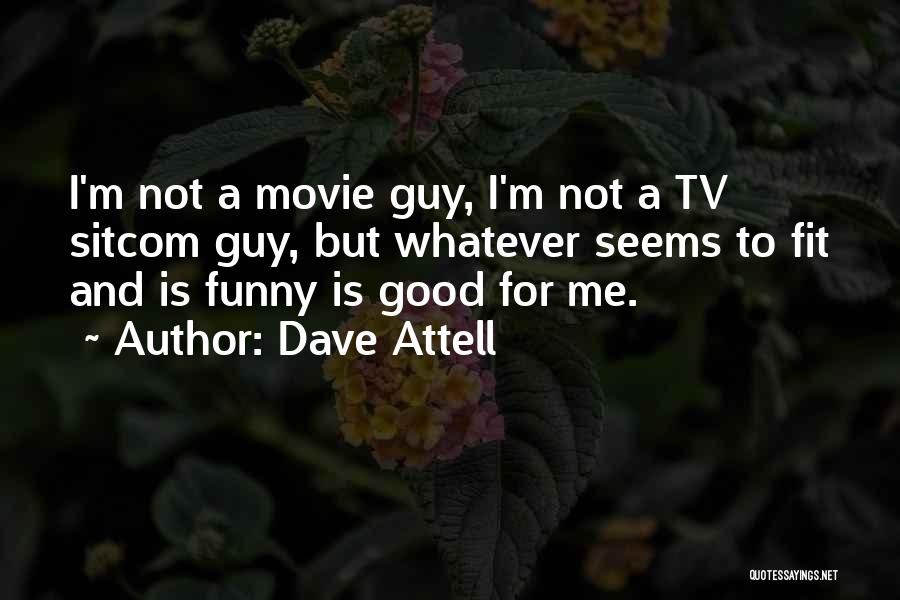 Dave Attell Quotes: I'm Not A Movie Guy, I'm Not A Tv Sitcom Guy, But Whatever Seems To Fit And Is Funny Is