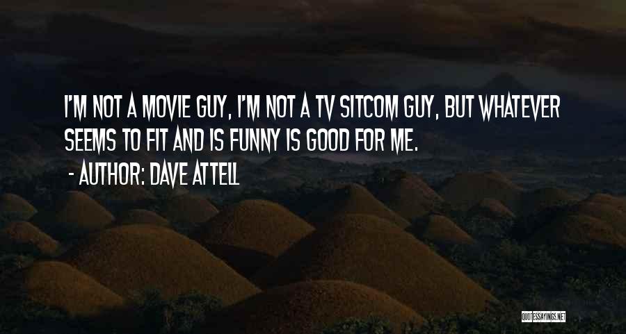 Dave Attell Quotes: I'm Not A Movie Guy, I'm Not A Tv Sitcom Guy, But Whatever Seems To Fit And Is Funny Is