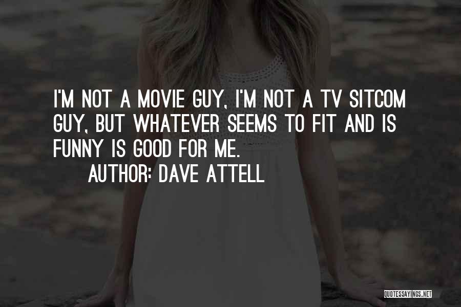 Dave Attell Quotes: I'm Not A Movie Guy, I'm Not A Tv Sitcom Guy, But Whatever Seems To Fit And Is Funny Is