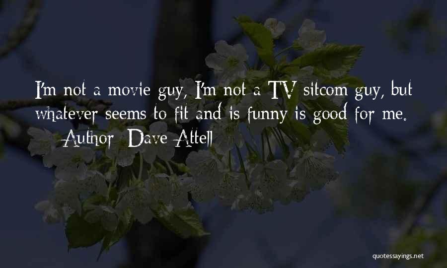 Dave Attell Quotes: I'm Not A Movie Guy, I'm Not A Tv Sitcom Guy, But Whatever Seems To Fit And Is Funny Is