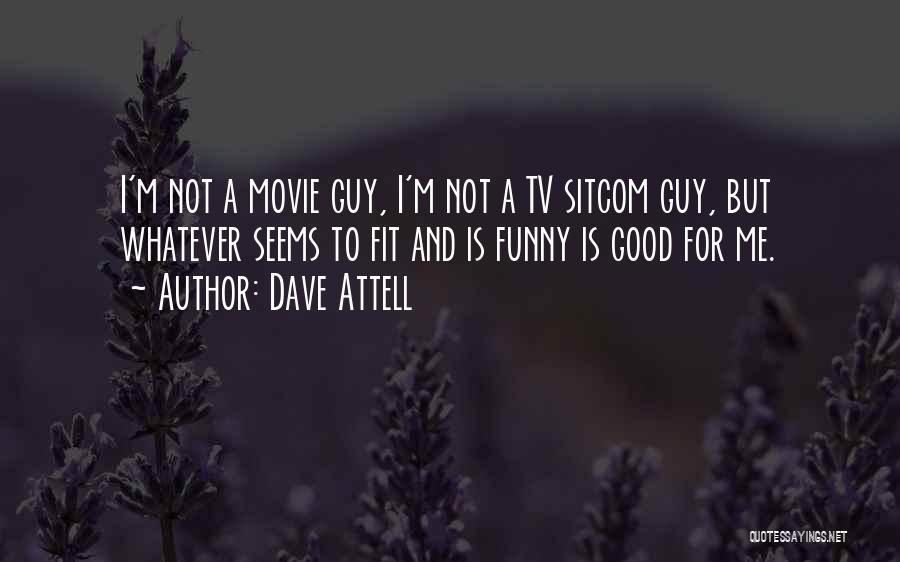 Dave Attell Quotes: I'm Not A Movie Guy, I'm Not A Tv Sitcom Guy, But Whatever Seems To Fit And Is Funny Is