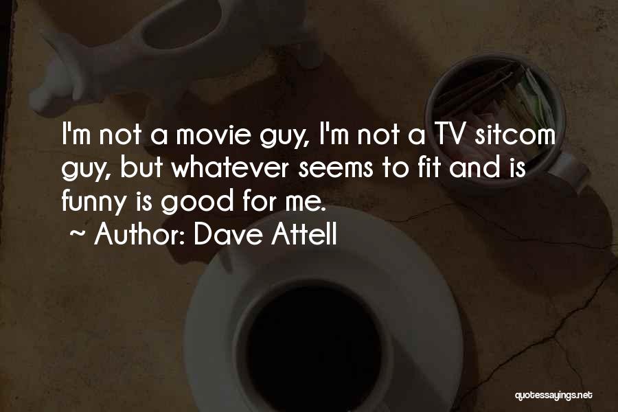 Dave Attell Quotes: I'm Not A Movie Guy, I'm Not A Tv Sitcom Guy, But Whatever Seems To Fit And Is Funny Is