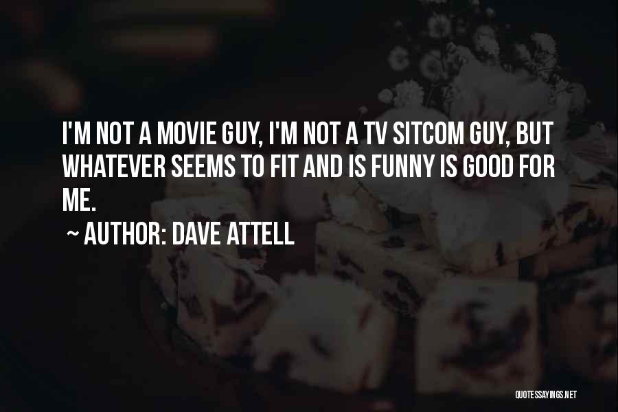 Dave Attell Quotes: I'm Not A Movie Guy, I'm Not A Tv Sitcom Guy, But Whatever Seems To Fit And Is Funny Is