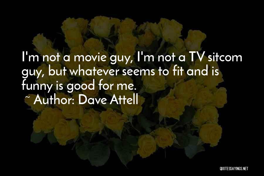 Dave Attell Quotes: I'm Not A Movie Guy, I'm Not A Tv Sitcom Guy, But Whatever Seems To Fit And Is Funny Is