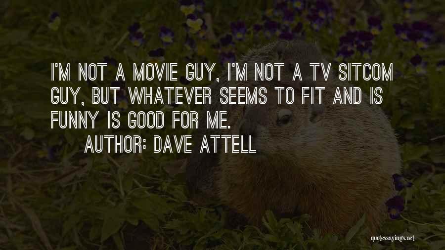 Dave Attell Quotes: I'm Not A Movie Guy, I'm Not A Tv Sitcom Guy, But Whatever Seems To Fit And Is Funny Is