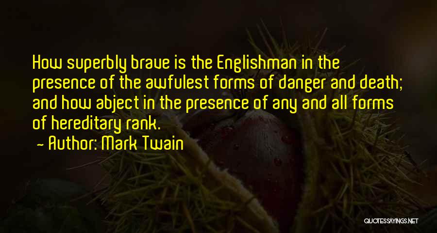 Mark Twain Quotes: How Superbly Brave Is The Englishman In The Presence Of The Awfulest Forms Of Danger And Death; And How Abject