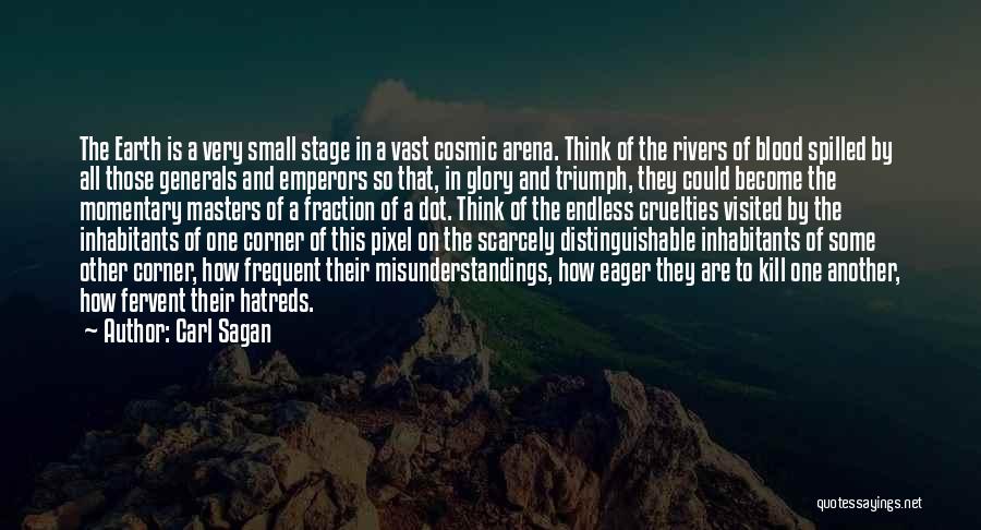 Carl Sagan Quotes: The Earth Is A Very Small Stage In A Vast Cosmic Arena. Think Of The Rivers Of Blood Spilled By