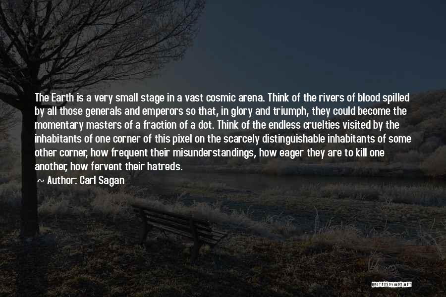 Carl Sagan Quotes: The Earth Is A Very Small Stage In A Vast Cosmic Arena. Think Of The Rivers Of Blood Spilled By