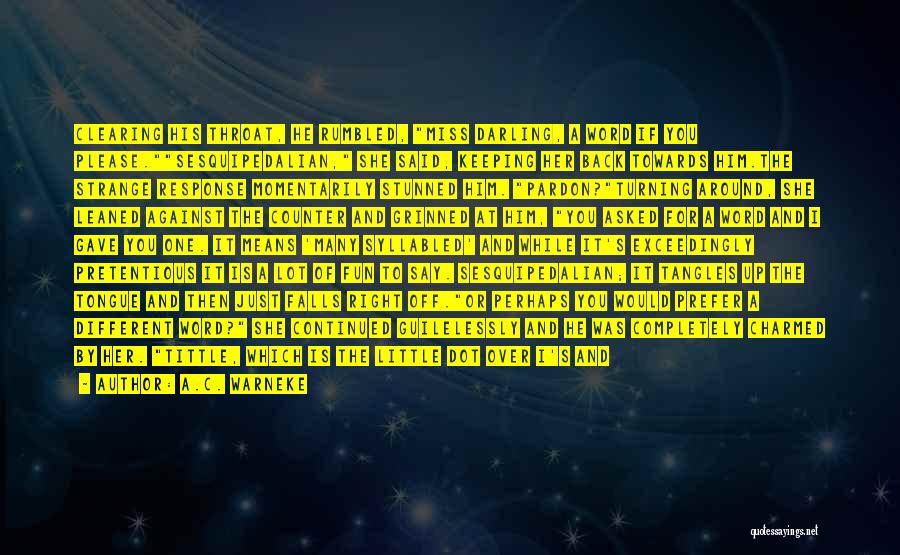A.C. Warneke Quotes: Clearing His Throat, He Rumbled, Miss Darling, A Word If You Please.sesquipedalian, She Said, Keeping Her Back Towards Him.the Strange