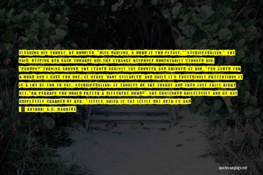 A.C. Warneke Quotes: Clearing His Throat, He Rumbled, Miss Darling, A Word If You Please.sesquipedalian, She Said, Keeping Her Back Towards Him.the Strange