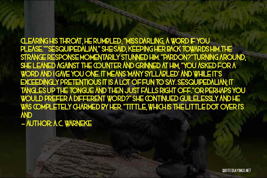A.C. Warneke Quotes: Clearing His Throat, He Rumbled, Miss Darling, A Word If You Please.sesquipedalian, She Said, Keeping Her Back Towards Him.the Strange