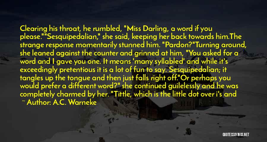 A.C. Warneke Quotes: Clearing His Throat, He Rumbled, Miss Darling, A Word If You Please.sesquipedalian, She Said, Keeping Her Back Towards Him.the Strange