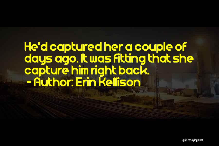 Erin Kellison Quotes: He'd Captured Her A Couple Of Days Ago. It Was Fitting That She Capture Him Right Back.