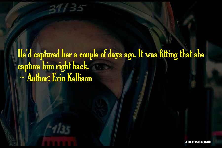 Erin Kellison Quotes: He'd Captured Her A Couple Of Days Ago. It Was Fitting That She Capture Him Right Back.