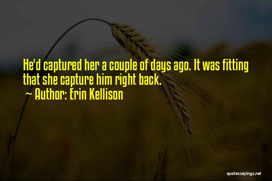 Erin Kellison Quotes: He'd Captured Her A Couple Of Days Ago. It Was Fitting That She Capture Him Right Back.