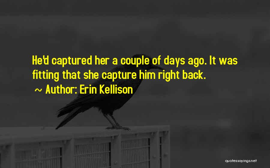 Erin Kellison Quotes: He'd Captured Her A Couple Of Days Ago. It Was Fitting That She Capture Him Right Back.