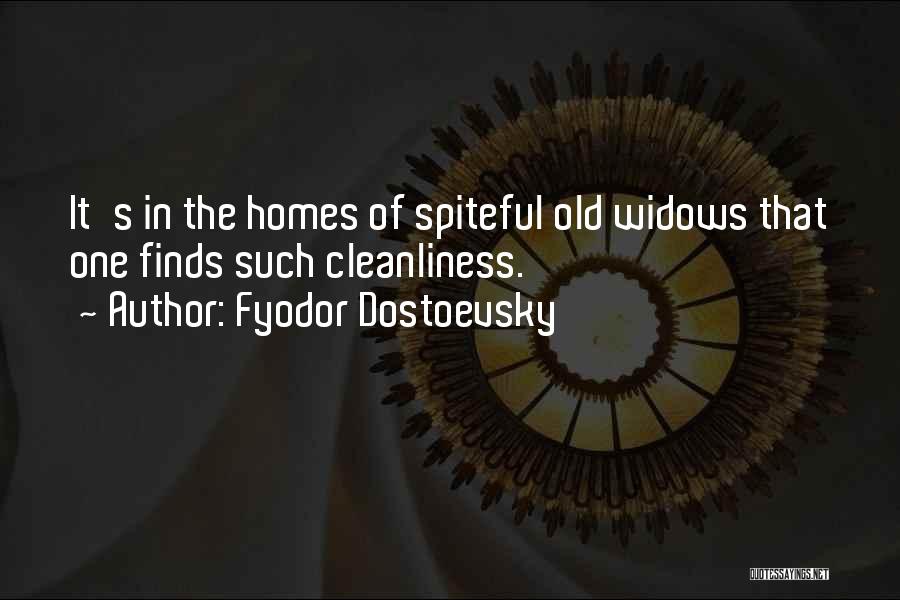 Fyodor Dostoevsky Quotes: It's In The Homes Of Spiteful Old Widows That One Finds Such Cleanliness.