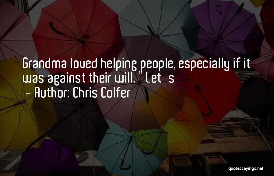 Chris Colfer Quotes: Grandma Loved Helping People, Especially If It Was Against Their Will. Let's