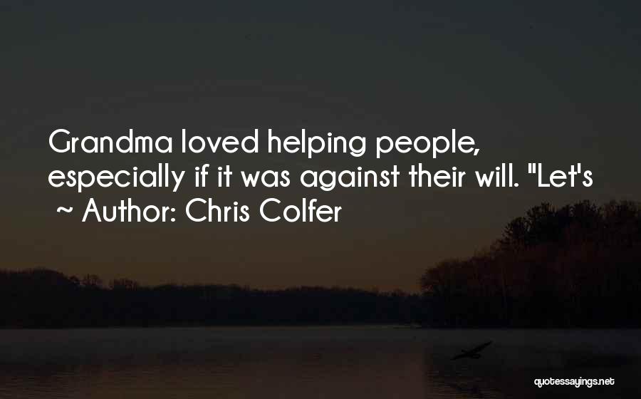 Chris Colfer Quotes: Grandma Loved Helping People, Especially If It Was Against Their Will. Let's
