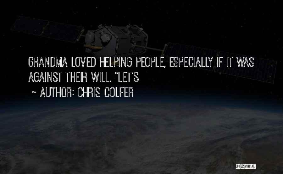 Chris Colfer Quotes: Grandma Loved Helping People, Especially If It Was Against Their Will. Let's