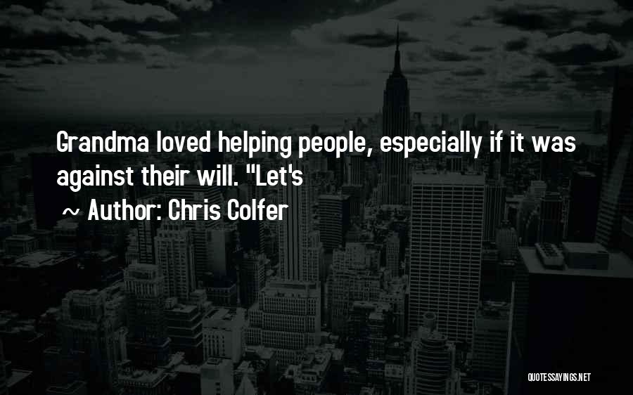 Chris Colfer Quotes: Grandma Loved Helping People, Especially If It Was Against Their Will. Let's