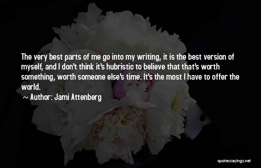 Jami Attenberg Quotes: The Very Best Parts Of Me Go Into My Writing, It Is The Best Version Of Myself, And I Don't