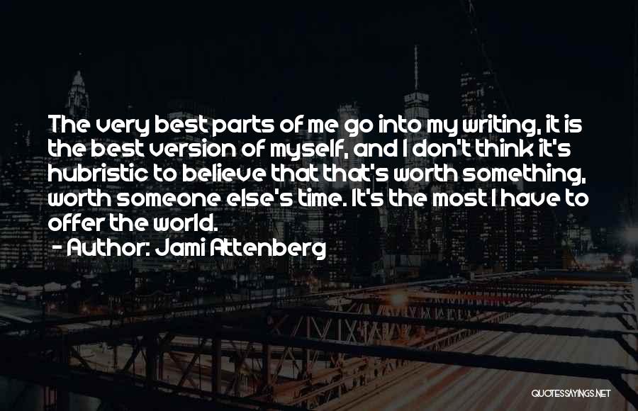 Jami Attenberg Quotes: The Very Best Parts Of Me Go Into My Writing, It Is The Best Version Of Myself, And I Don't