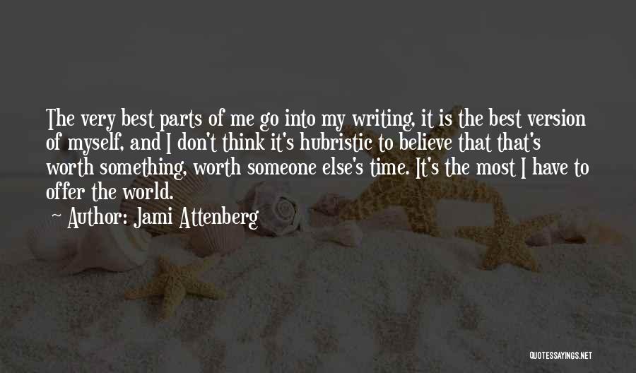 Jami Attenberg Quotes: The Very Best Parts Of Me Go Into My Writing, It Is The Best Version Of Myself, And I Don't