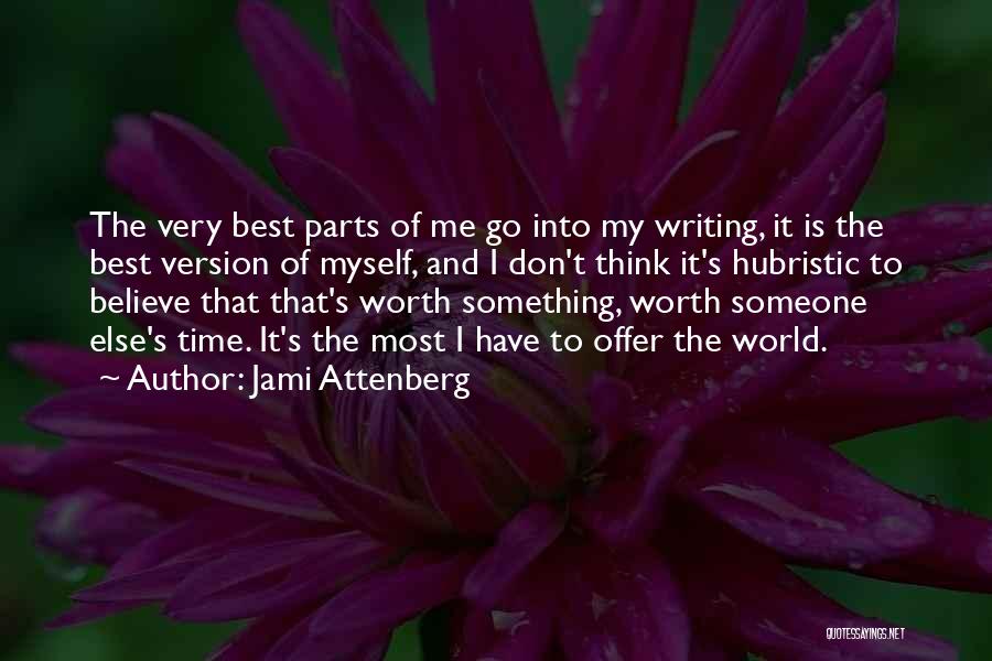 Jami Attenberg Quotes: The Very Best Parts Of Me Go Into My Writing, It Is The Best Version Of Myself, And I Don't