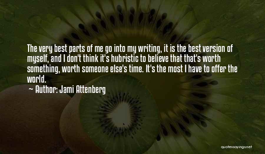 Jami Attenberg Quotes: The Very Best Parts Of Me Go Into My Writing, It Is The Best Version Of Myself, And I Don't