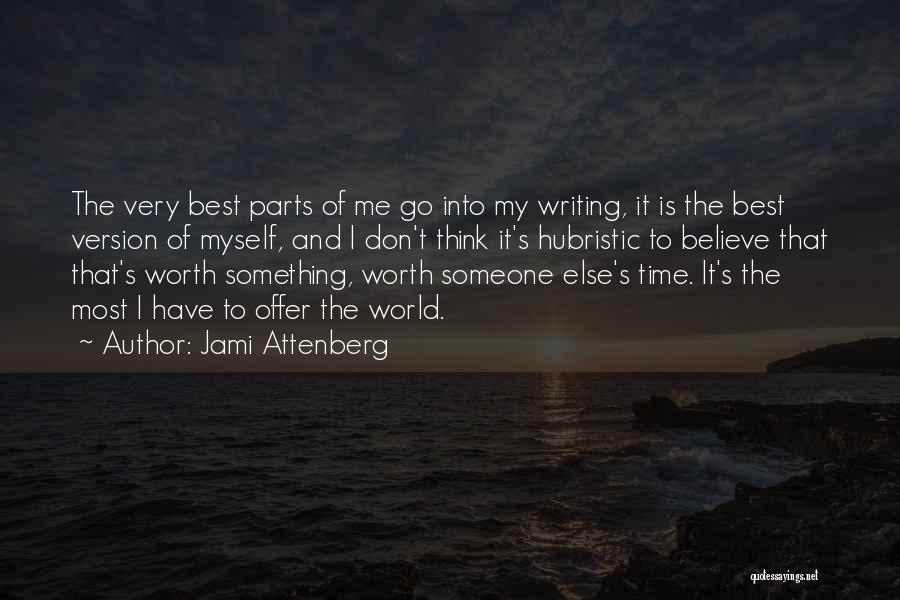 Jami Attenberg Quotes: The Very Best Parts Of Me Go Into My Writing, It Is The Best Version Of Myself, And I Don't