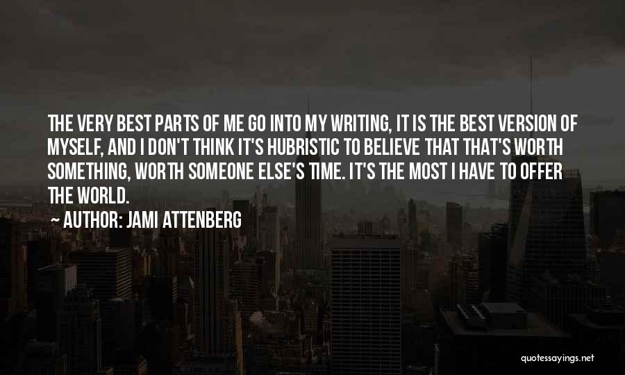 Jami Attenberg Quotes: The Very Best Parts Of Me Go Into My Writing, It Is The Best Version Of Myself, And I Don't