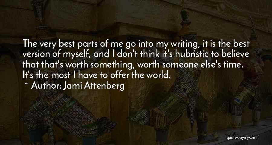 Jami Attenberg Quotes: The Very Best Parts Of Me Go Into My Writing, It Is The Best Version Of Myself, And I Don't