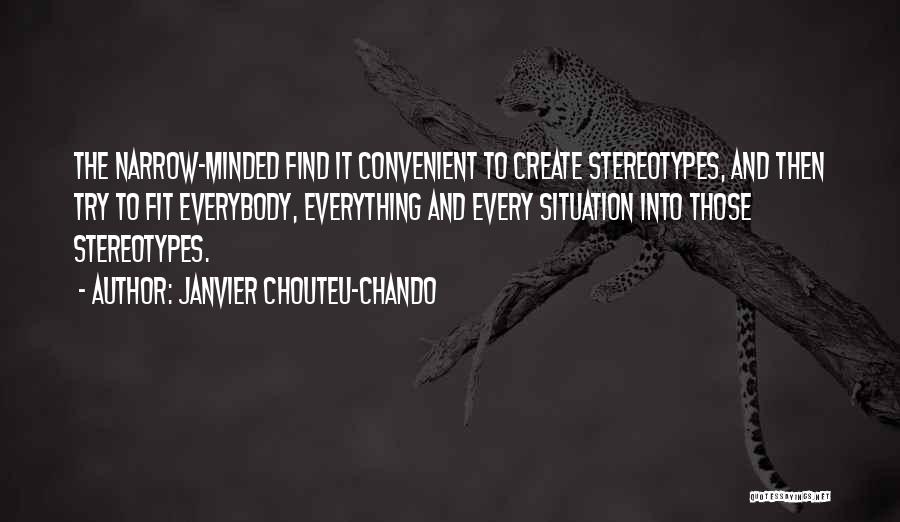 Janvier Chouteu-Chando Quotes: The Narrow-minded Find It Convenient To Create Stereotypes, And Then Try To Fit Everybody, Everything And Every Situation Into Those