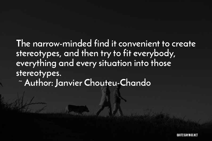 Janvier Chouteu-Chando Quotes: The Narrow-minded Find It Convenient To Create Stereotypes, And Then Try To Fit Everybody, Everything And Every Situation Into Those