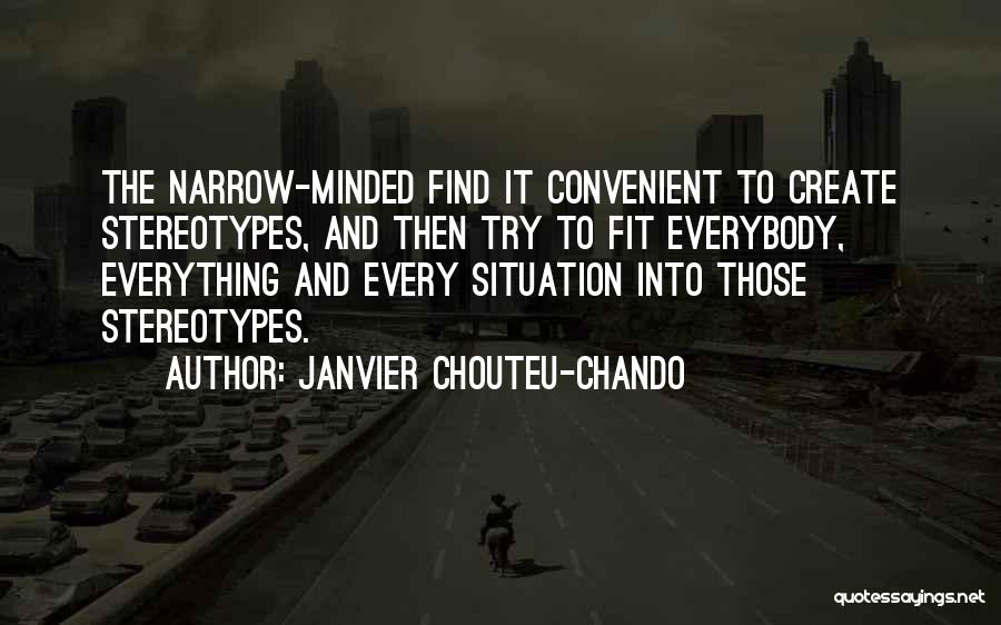 Janvier Chouteu-Chando Quotes: The Narrow-minded Find It Convenient To Create Stereotypes, And Then Try To Fit Everybody, Everything And Every Situation Into Those