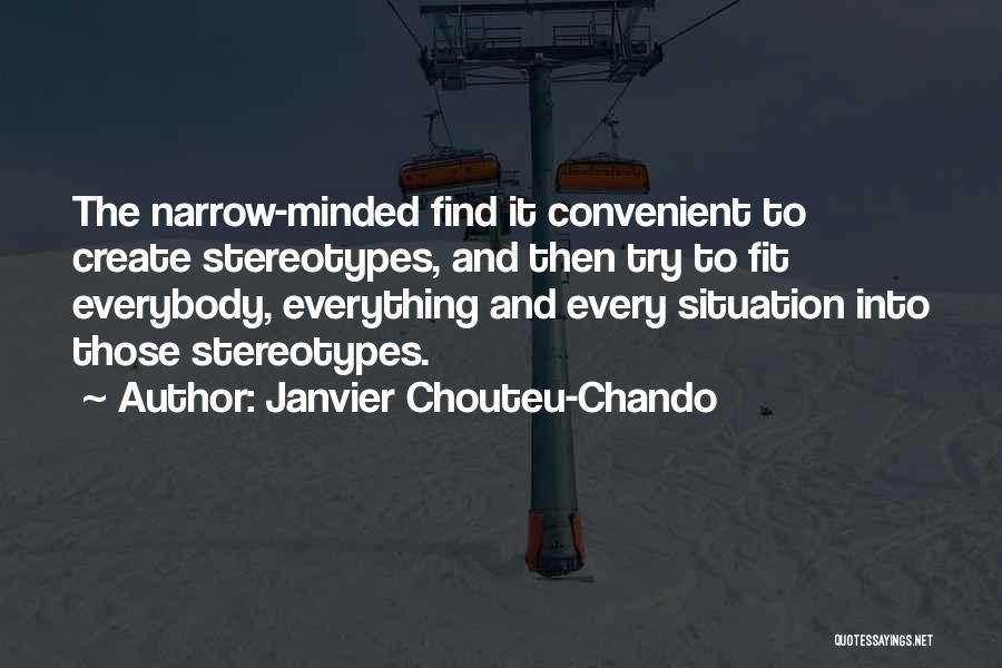 Janvier Chouteu-Chando Quotes: The Narrow-minded Find It Convenient To Create Stereotypes, And Then Try To Fit Everybody, Everything And Every Situation Into Those
