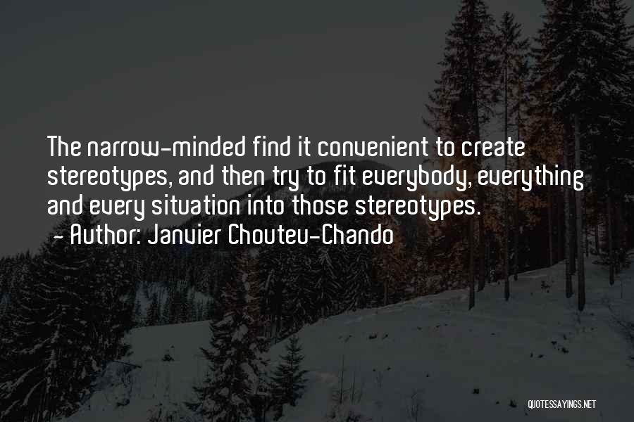 Janvier Chouteu-Chando Quotes: The Narrow-minded Find It Convenient To Create Stereotypes, And Then Try To Fit Everybody, Everything And Every Situation Into Those