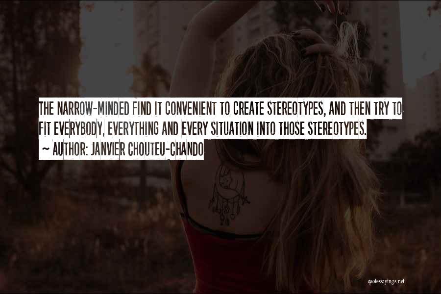 Janvier Chouteu-Chando Quotes: The Narrow-minded Find It Convenient To Create Stereotypes, And Then Try To Fit Everybody, Everything And Every Situation Into Those