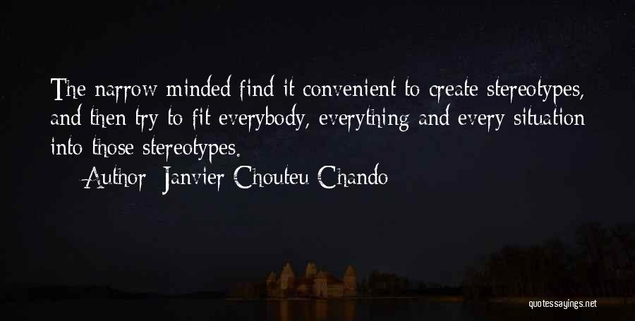 Janvier Chouteu-Chando Quotes: The Narrow-minded Find It Convenient To Create Stereotypes, And Then Try To Fit Everybody, Everything And Every Situation Into Those