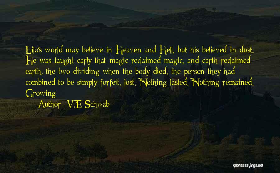 V.E Schwab Quotes: Lila's World May Believe In Heaven And Hell, But His Believed In Dust. He Was Taught Early That Magic Reclaimed