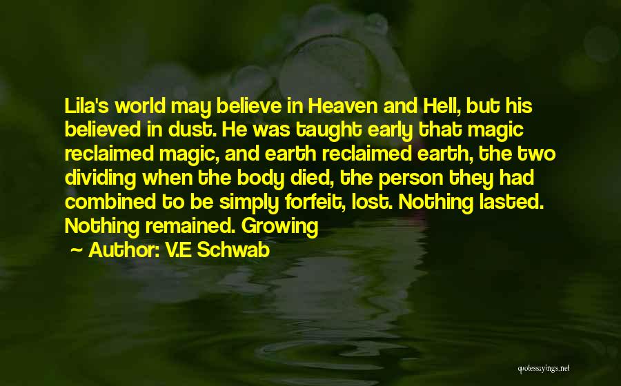 V.E Schwab Quotes: Lila's World May Believe In Heaven And Hell, But His Believed In Dust. He Was Taught Early That Magic Reclaimed