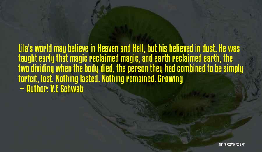 V.E Schwab Quotes: Lila's World May Believe In Heaven And Hell, But His Believed In Dust. He Was Taught Early That Magic Reclaimed