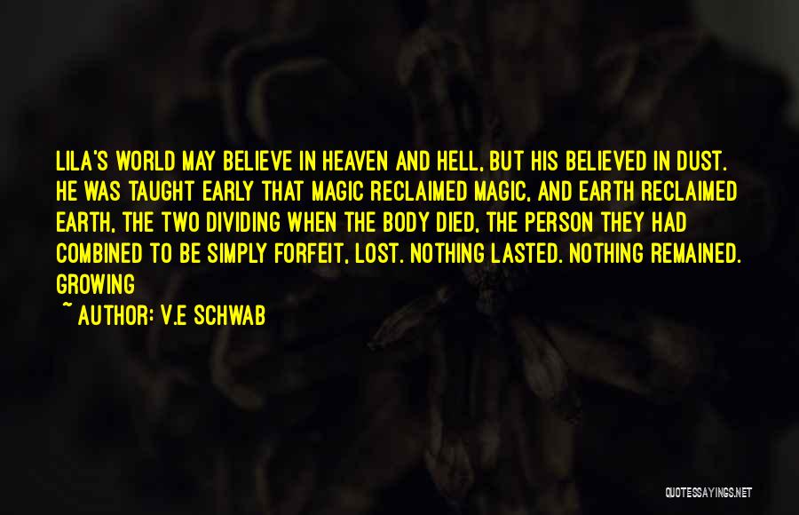 V.E Schwab Quotes: Lila's World May Believe In Heaven And Hell, But His Believed In Dust. He Was Taught Early That Magic Reclaimed