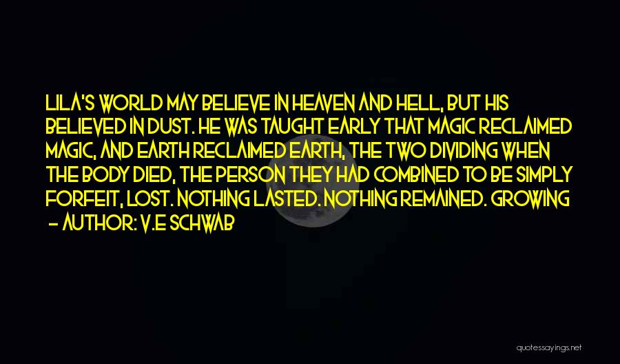 V.E Schwab Quotes: Lila's World May Believe In Heaven And Hell, But His Believed In Dust. He Was Taught Early That Magic Reclaimed