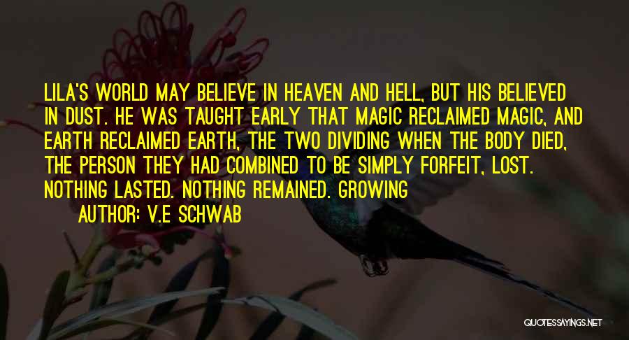 V.E Schwab Quotes: Lila's World May Believe In Heaven And Hell, But His Believed In Dust. He Was Taught Early That Magic Reclaimed