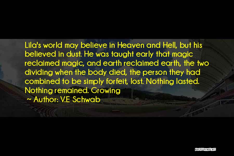 V.E Schwab Quotes: Lila's World May Believe In Heaven And Hell, But His Believed In Dust. He Was Taught Early That Magic Reclaimed