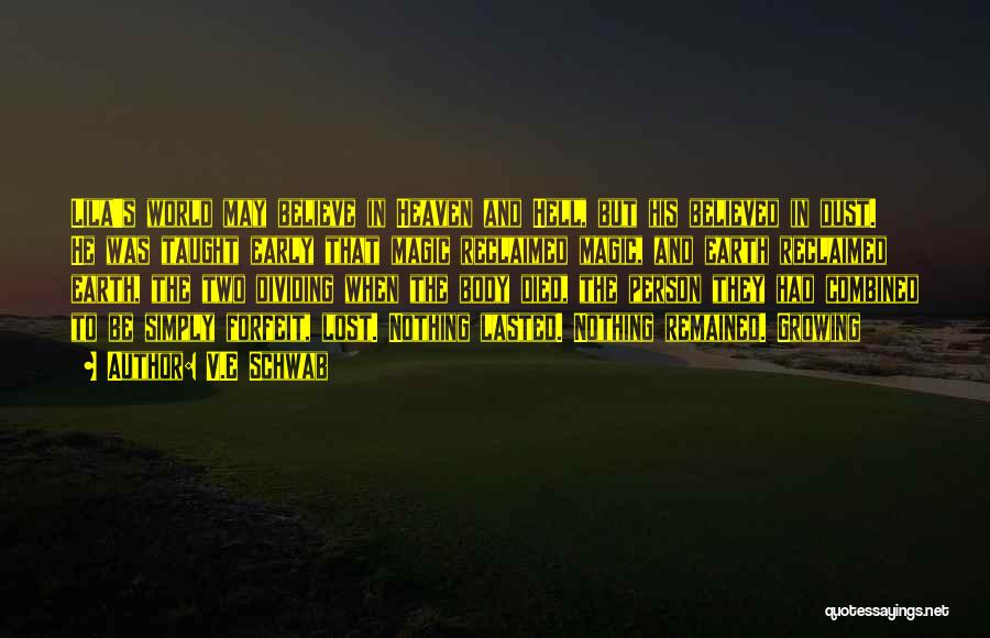 V.E Schwab Quotes: Lila's World May Believe In Heaven And Hell, But His Believed In Dust. He Was Taught Early That Magic Reclaimed