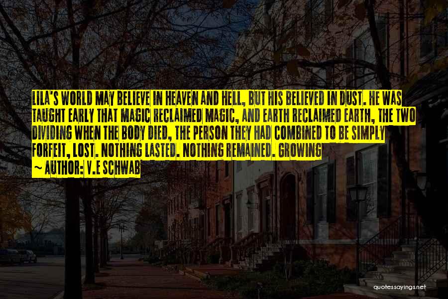 V.E Schwab Quotes: Lila's World May Believe In Heaven And Hell, But His Believed In Dust. He Was Taught Early That Magic Reclaimed