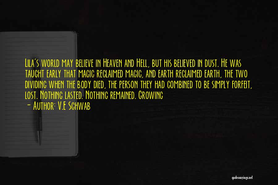 V.E Schwab Quotes: Lila's World May Believe In Heaven And Hell, But His Believed In Dust. He Was Taught Early That Magic Reclaimed